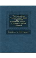 The American Woman's Cook-Book: Approved Household Recipes...: (English)