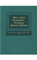 New Latin Grammar - Primary Source Edition