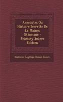 Anecdotes Ou Histoire Secrette De La Maison Ottomane - Primary Source Edition