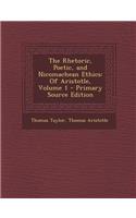 The Rhetoric, Poetic, and Nicomachean Ethics: Of Aristotle, Volume 1 - Primary Source Edition(English)