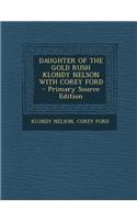Daughter of the Gold Rush Klondy Nelson with Corey Ford - Primary Source Edition