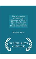 The Mysterious Stranger; Or, Memoirs of Henry More Smith, Alias Henry Frederick Moon, Alias William - Scholar's Choice Edition