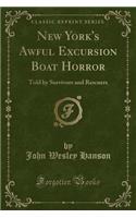 New York's Awful Excursion Boat Horror: Told by Survivors and Rescuers (Classic Reprint): Told by Survivors and Rescuers (Classic Reprint)