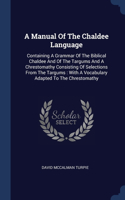 A Manual Of The Chaldee Language: Containing A Grammar Of The Biblical Chaldee And Of The Targums And A Chrestomathy Consisting Of Selections From The Targums: With A Vocabulary Adap