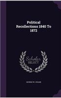 Political Recollections 1840 To 1872