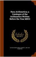 Rara Arithmetica; a Catalogve of the Arithmetics Written Before the Year MDCI