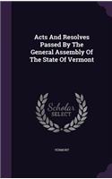 Acts And Resolves Passed By The General Assembly Of The State Of Vermont