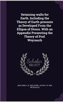 Retaining-Walls for Earth. Including the Theory of Earth-Pressure as Developed from the Ellipse of Stress. with an Appendix Presenting the Theory of Prof. Weyrauch