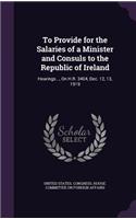 To Provide for the Salaries of a Minister and Consuls to the Republic of Ireland: Hearings..., On H.R. 3404, Dec. 12, 13, 1919