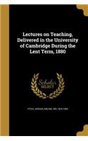 Lectures on Teaching, Delivered in the University of Cambridge During the Lent Term, 1880