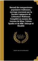 Recueil de comparaisons populaires wallonnes, ouvrage couronné par la Société Ligégeoise de Littérature Wallonne. Complété au moyen des travaux de Mme. Colson-Spadin et de MM. Delarge et Kinable