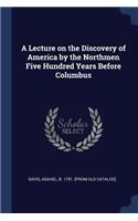 Lecture on the Discovery of America by the Northmen Five Hundred Years Before Columbus