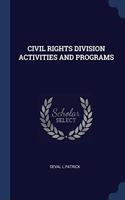 CIVIL RIGHTS DIVISION ACTIVITIES AND PRO