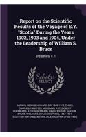 Report on the Scientific Results of the Voyage of S.Y. Scotia During the Years 1902, 1903 and 1904, Under the Leadership of William S. Bruce