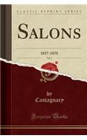 Salons, Vol. 1: 1857-1870 (Classic Reprint)