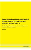 Reversing Nonbullous Congenital Ichthyosiform Erythroderma: Success Stories Part 1 The Raw Vegan Plant-Based Detoxification & Regeneration Workbook for Healing Patients.Volume 6