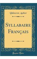 Syllabaire FranÃ§ais (Classic Reprint)