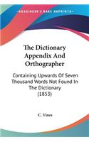 Dictionary Appendix And Orthographer: Containing Upwards Of Seven Thousand Words Not Found In The Dictionary (1853)