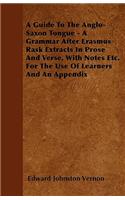 A Guide To The Anglo-Saxon Tongue - A Grammar After Erasmus Rask Extracts In Prose And Verse, With Notes Etc. For The Use Of Learners And An Appendix