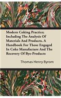 Modern Coking Practice; Including the Analysis of Materials and Products. a Handbook for Those Engaged in Coke Manufacture and the Recovery of Bye-Pro