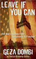 Leave If You Can: One Man's Journey from Transylvania to Freedom