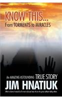 Know This...from Torments to Miracles