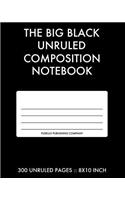 The Big Black Unruled Composition Notebook: 300 Unruled Composition Sized Pages - 8x10 Inch Notebook