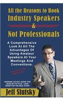 All the Reasons to Book Industry Speakers and Not Professionals: A Comprehensive Look at All the Advantages in Using Amateur Speakers at Your Meetings and Conventions.