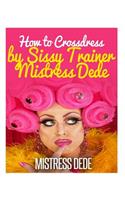 How to Crossdress by Sissy Trainer Mistress Dede