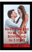 Make Him Beg to Be Your Boyfriend in 5 Steps