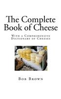 The Complete Book of Cheese: With a Comprehensive Dictionary of Cheeses