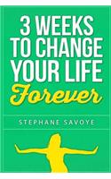 3 Weeks To Change Your Life Forever