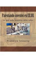 Patentando inventos en EE.UU.: Lo que todo inventor debe saber(Spanish)