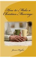 How to Make a Christian Marriage: (English)