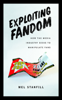 Exploiting Fandom: How the Media Industry Seeks to Manipulate Fans