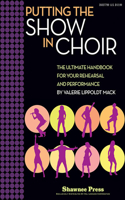 Putting the Show in Choir: The Ultimate Handbook for Your Rehearsal and Performance
