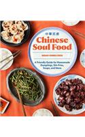 Chinese Soul Food: A Friendly Guide for Homemade Dumplings, Stir-Fries, Soups, and More