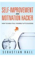 Self-Improvement and Motivation Hacker: How to Easily Pull Yourself Up to Success
