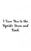 I Love You to the Upside Down and Back