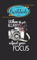 Everyday Gratitude Journal: When Life Gets Blurry Adjust Your Focus Photography Notebook Guide Have An Attitude Of Gratitude Notebook Size 6in x 9in 120 Pages Rule Lined Templa