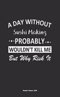 A Day Without Sushi Making Probably Wouldn't Kill Me But Why Risk It Weekly Planner 2020: Weekly Calendar / Planner Sushi Making Gift, 146 Pages, 8.5x11, Soft Cover, Matte Finish