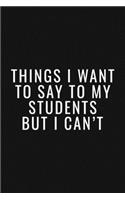 Thinks I Want To Say To My Students But I Can't Journal/Notebook - Funny Teacher Stories