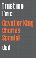 Trust me I'm a Cavalier King Charles Spaniel dad: For Cavalier King Charles Spaniel Dog Dad