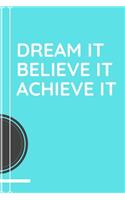 Dream it, Believe it, Achieve it