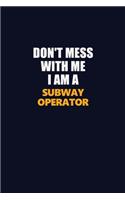 Don't Mess With Me I Am A Subway Operator