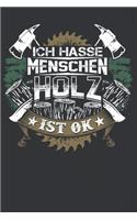 Ich Hasse Menschen Holz Ist Ok: 120 Seiten Notizbuch Für Holzfäller, Waldarbeiter, Förster Und Holzliebhaber - Waldarbeiter Geschenk Kettensäge Motorsäge Wald Holz