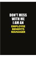 Don't Mess With Me I Am An Employee Benefits Manager: Career journal, notebook and writing journal for encouraging men, women and kids. A framework for building your career.