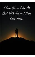I Love You - I Am At Rest With You - I Have Come Home.
