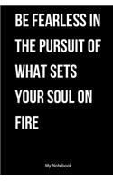 Be Fearless In The Pursuit Of What Sets Your Soul On Fire