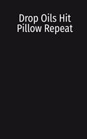 Drop Oils Hit Pillow Repeat: Essential Oils Journal To Organize, Reference, And Keep Track Of Blending Oil Chemistry